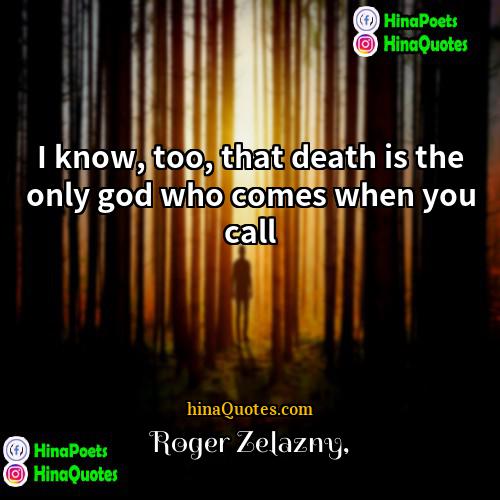 Roger Zelazny Quotes | I know, too, that death is the